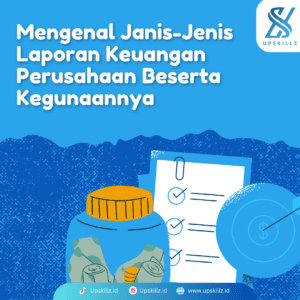 Mengenal Jenis-Jenis Laporan Keuangan Perusahaan Beserta Kegunaannya